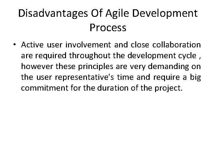 Disadvantages Of Agile Development Process • Active user involvement and close collaboration are required