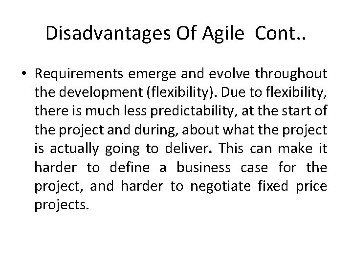 Disadvantages Of Agile Cont. . • Requirements emerge and evolve throughout the development (flexibility).