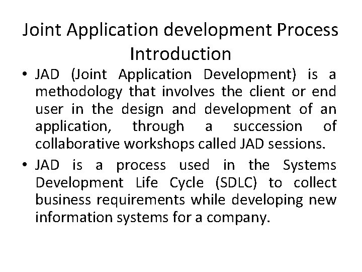 Joint Application development Process Introduction • JAD (Joint Application Development) is a methodology that