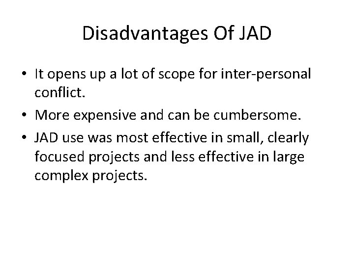 Disadvantages Of JAD • It opens up a lot of scope for inter-personal conflict.