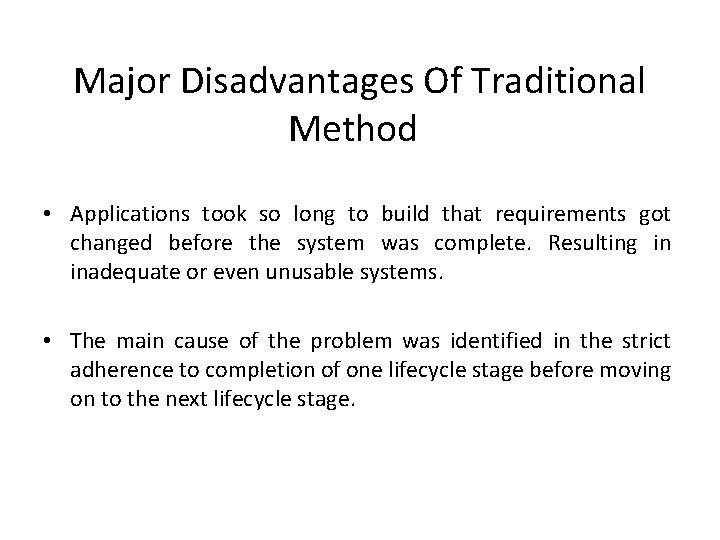 Major Disadvantages Of Traditional Method • Applications took so long to build that requirements