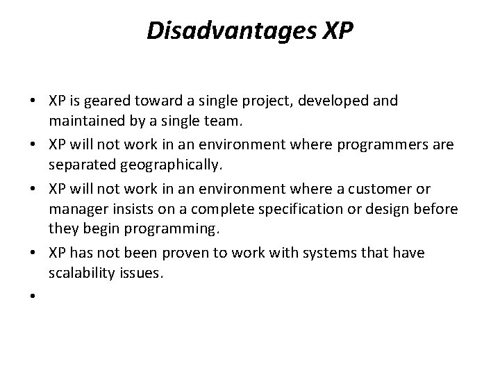 Disadvantages XP • XP is geared toward a single project, developed and maintained by