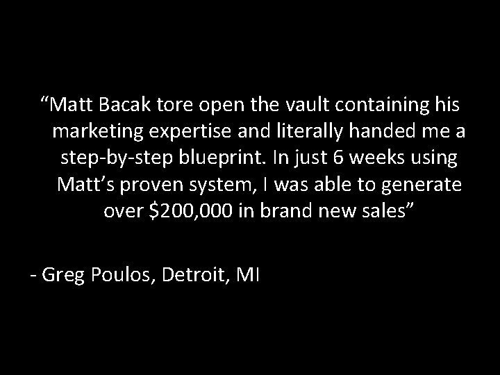“Matt Bacak tore open the vault containing his marketing expertise and literally handed me