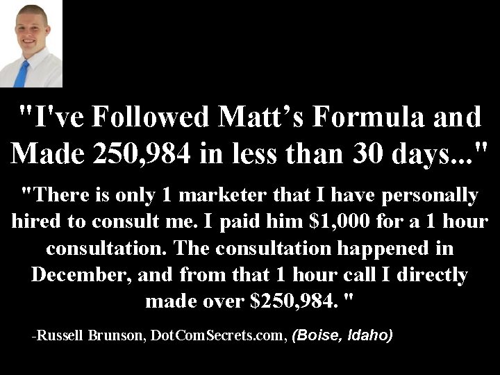 "I've Followed Matt’s Formula and Made 250, 984 in less than 30 days. .