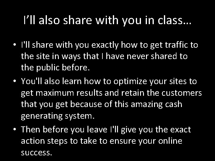 I’ll also share with you in class… • I'll share with you exactly how