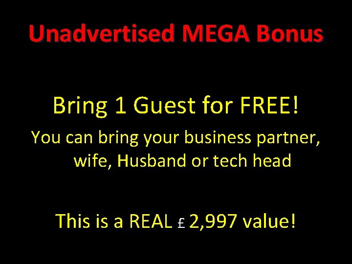Unadvertised MEGA Bonus Bring 1 Guest for FREE! You can bring your business partner,