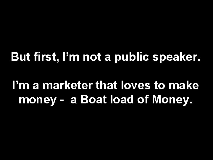 But first, I’m not a public speaker. I’m a marketer that loves to make