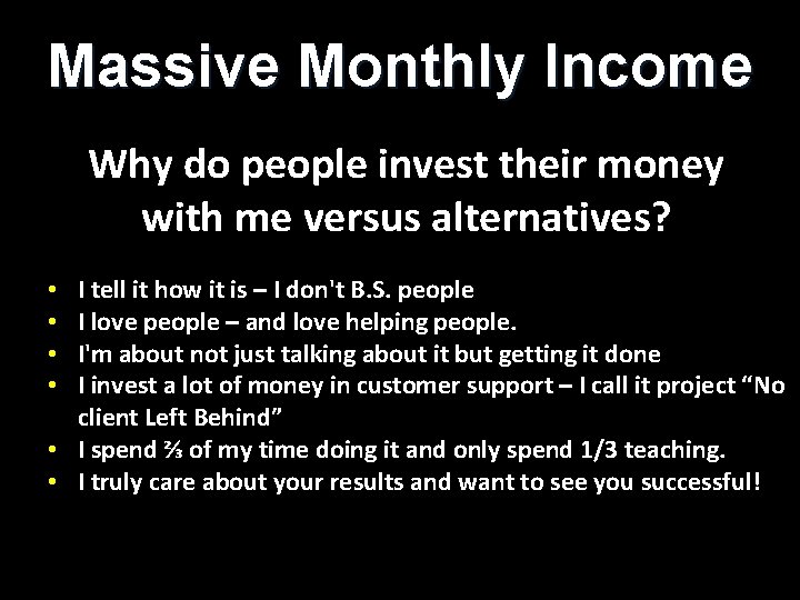 Massive Monthly Income Why do people invest their money with me versus alternatives? I