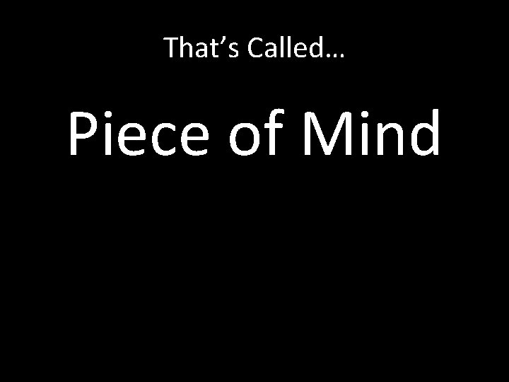 That’s Called… Piece of Mind 