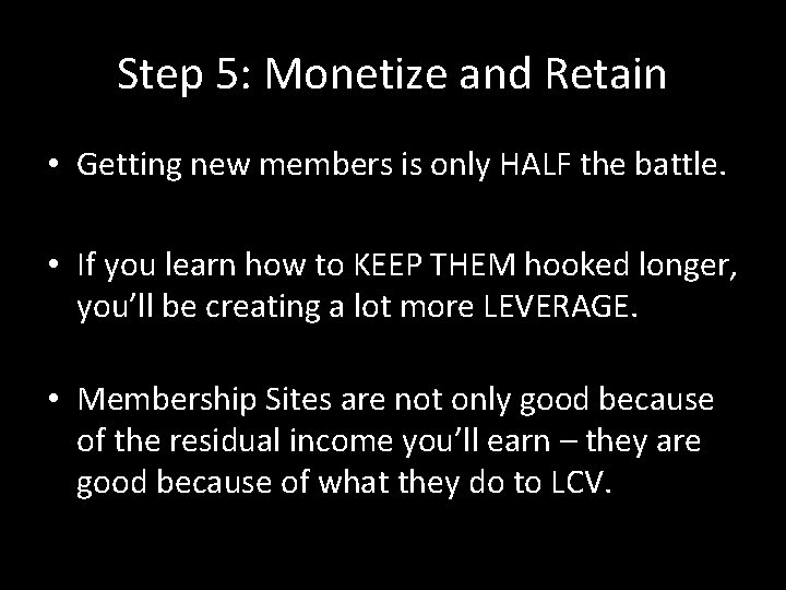 Step 5: Monetize and Retain • Getting new members is only HALF the battle.