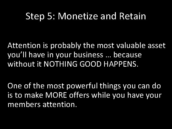 Step 5: Monetize and Retain Attention is probably the most valuable asset you’ll have