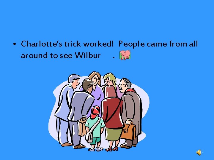  • Charlotte’s trick worked! People came from all around to see Wilbur. 