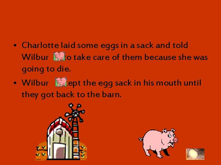  • Charlotte laid some eggs in a sack and told Wilbur to take