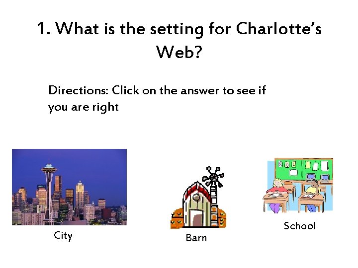 1. What is the setting for Charlotte’s Web? Directions: Click on the answer to