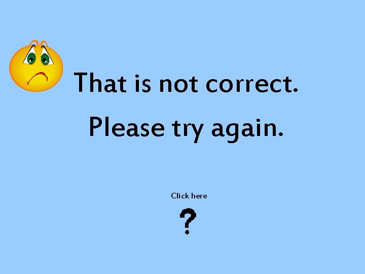 That is not correct. Please try again. Click here 