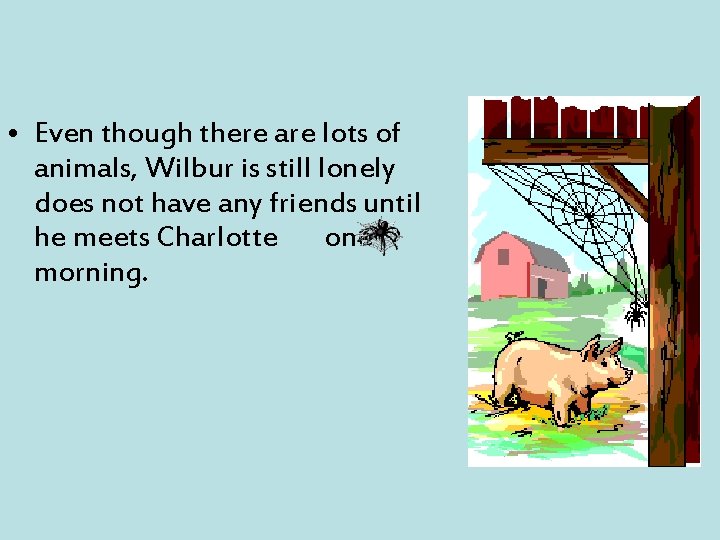  • Even though there are lots of animals, Wilbur is still lonely does