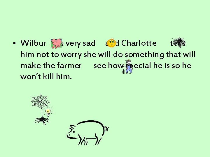  • Wilbur is very sad and Charlotte tells him not to worry she