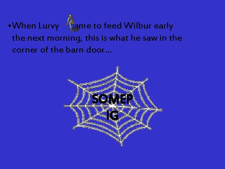  • When Lurvy came to feed Wilbur early the next morning, this is