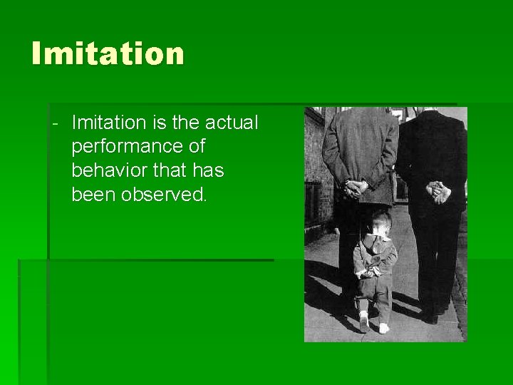 Imitation - Imitation is the actual performance of behavior that has been observed. 
