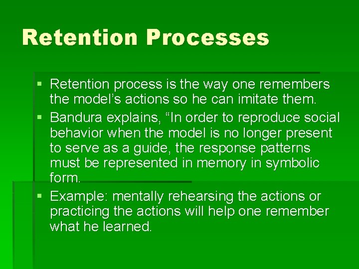 Retention Processes § Retention process is the way one remembers the model’s actions so