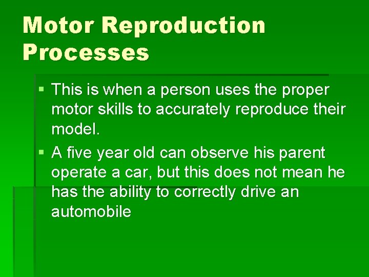 Motor Reproduction Processes § This is when a person uses the proper motor skills