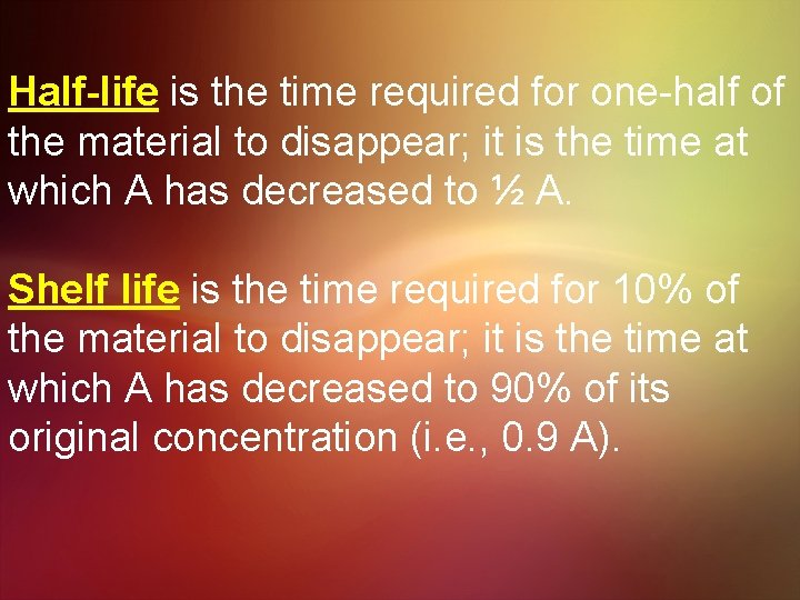 Half-life is the time required for one-half of the material to disappear; it is