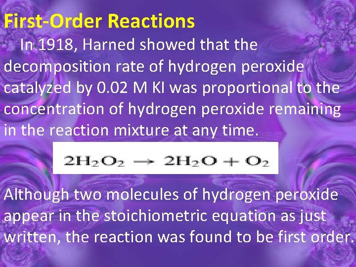 First-Order Reactions In 1918, Harned showed that the decomposition rate of hydrogen peroxide catalyzed