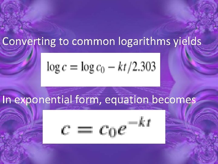 Converting to common logarithms yields In exponential form, equation becomes 
