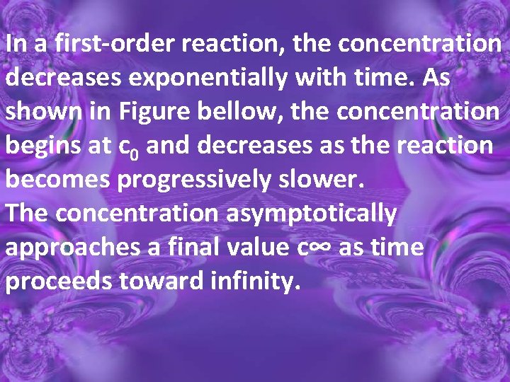 In a first-order reaction, the concentration decreases exponentially with time. As shown in Figure