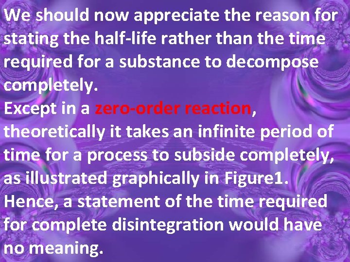 We should now appreciate the reason for stating the half-life rather than the time