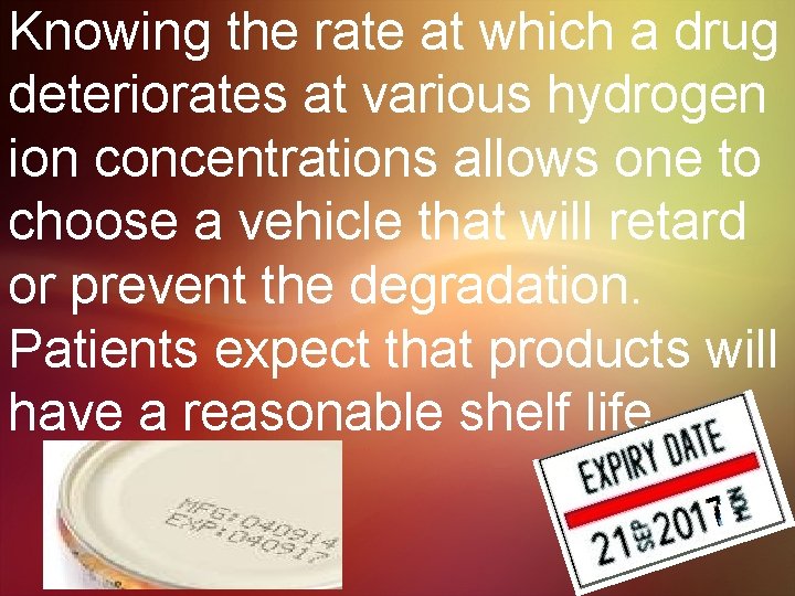 Knowing the rate at which a drug deteriorates at various hydrogen ion concentrations allows