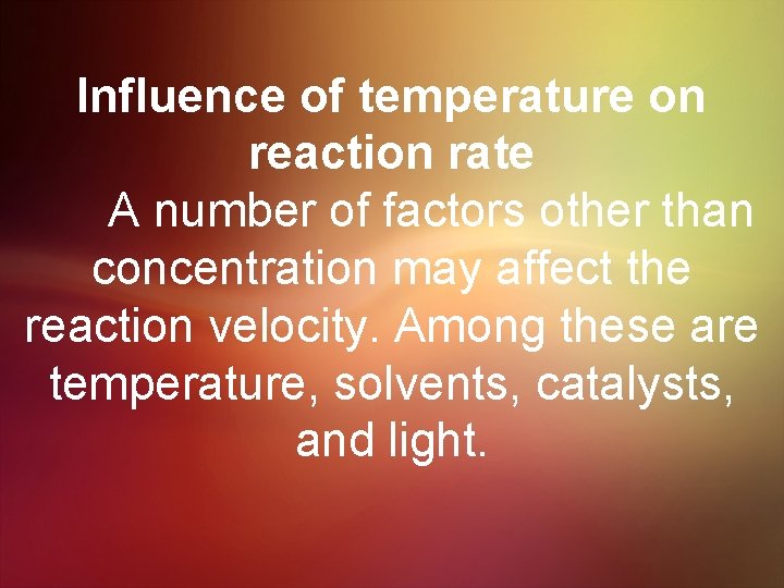Influence of temperature on reaction rate A number of factors other than concentration may