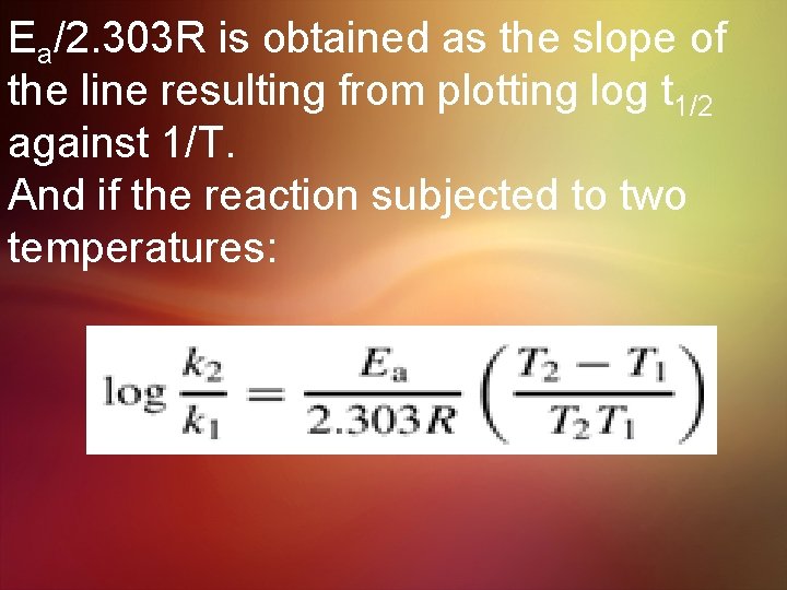 Ea/2. 303 R is obtained as the slope of the line resulting from plotting