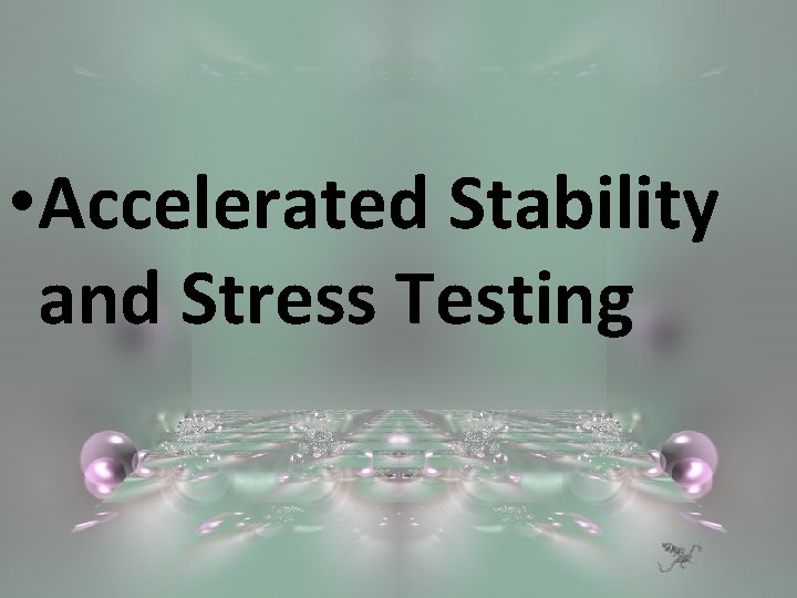  • Accelerated Stability and Stress Testing 