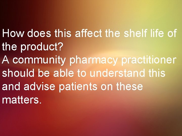 How does this affect the shelf life of the product? A community pharmacy practitioner