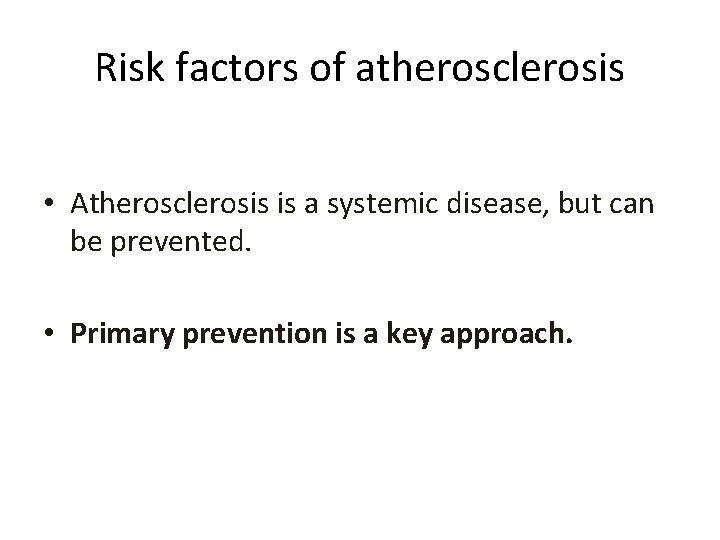 Risk factors of atherosclerosis • Atherosclerosis is a systemic disease, but can be prevented.