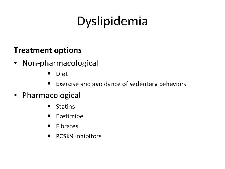 Dyslipidemia Treatment options • Non-pharmacological § Diet § Exercise and avoidance of sedentary behaviors