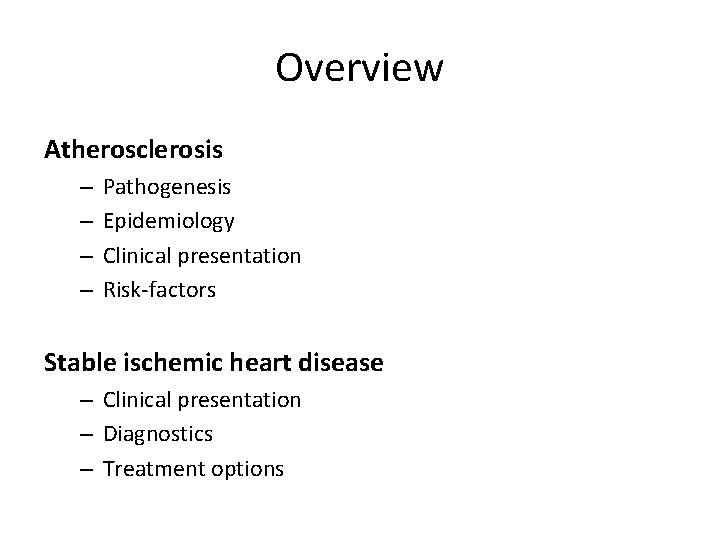 Overview Atherosclerosis – – Pathogenesis Epidemiology Clinical presentation Risk-factors Stable ischemic heart disease –