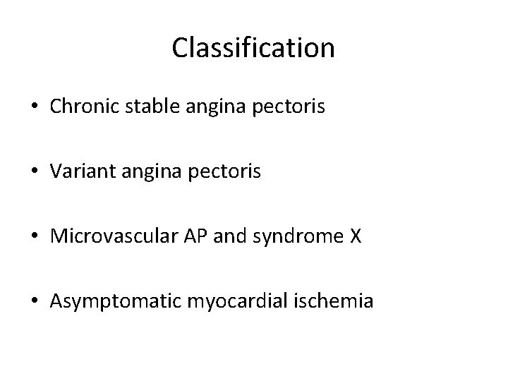 Classification • Chronic stable angina pectoris • Variant angina pectoris • Microvascular AP and