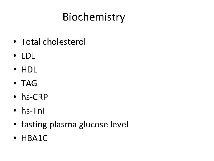 Biochemistry • • Total cholesterol LDL HDL TAG hs-CRP hs-Tn. I fasting plasma glucose