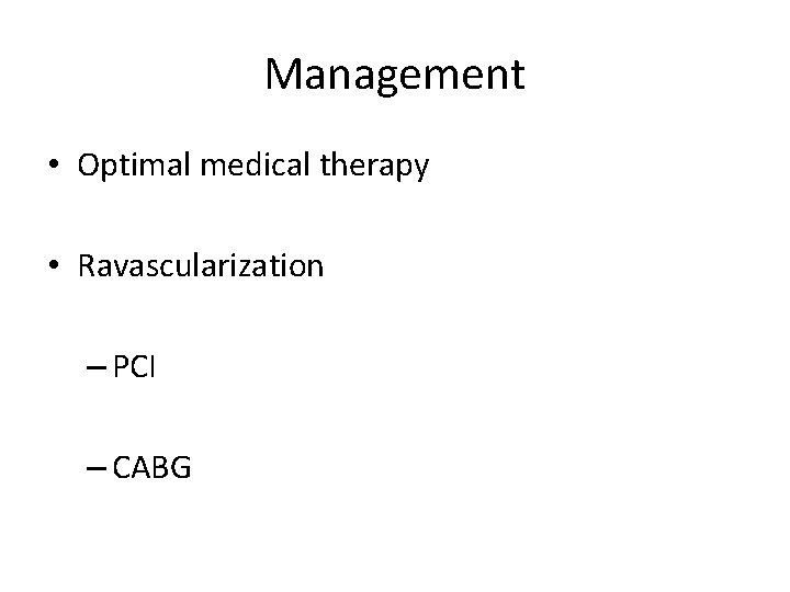 Management • Optimal medical therapy • Ravascularization – PCI – CABG 