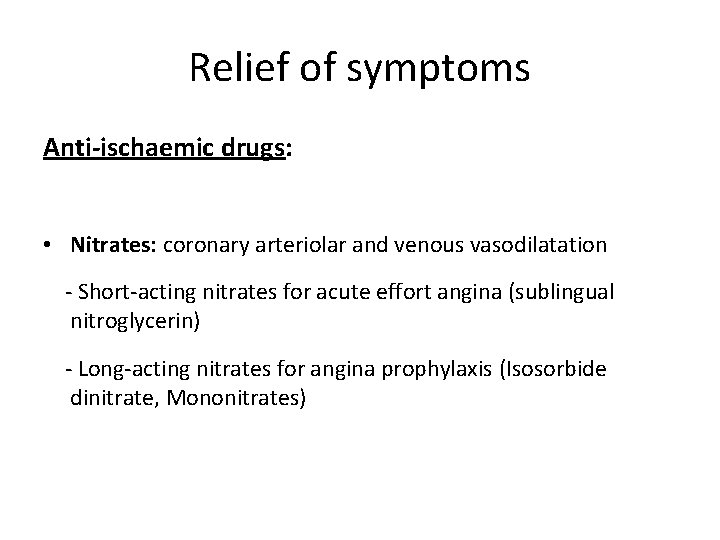 Relief of symptoms Anti-ischaemic drugs: • Nitrates: coronary arteriolar and venous vasodilatation - Short-acting