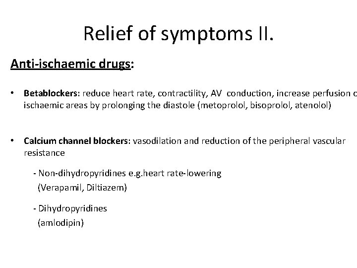 Relief of symptoms II. Anti-ischaemic drugs: • Betablockers: reduce heart rate, contractility, AV conduction,