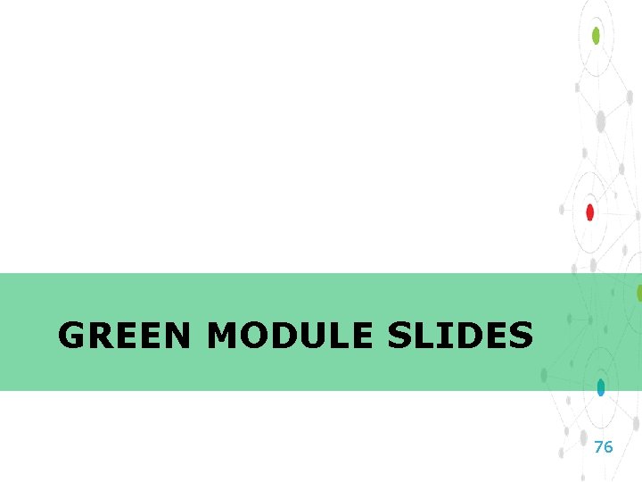 GREEN MODULE SLIDES 76 