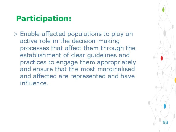 Participation: > Enable affected populations to play an active role in the decision-making processes