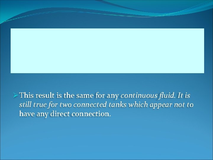 Ø This result is the same for any continuous fluid. It is still true