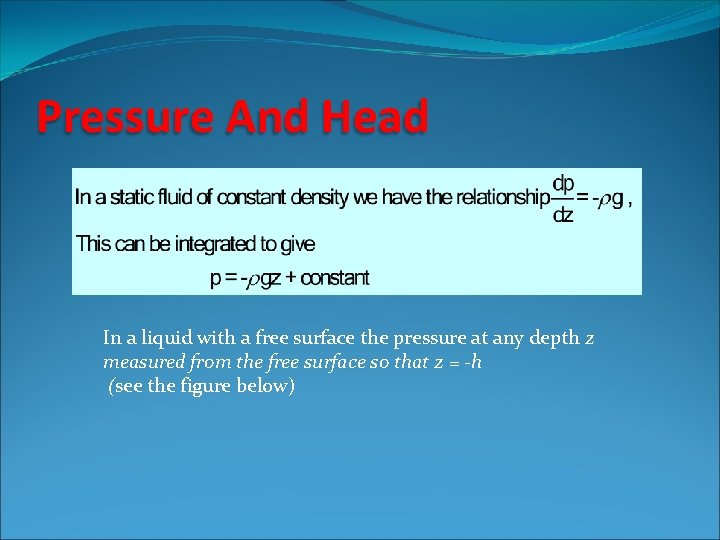 Pressure And Head In a liquid with a free surface the pressure at any