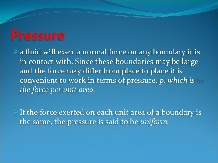 Pressure Ø a fluid will exert a normal force on any boundary it is