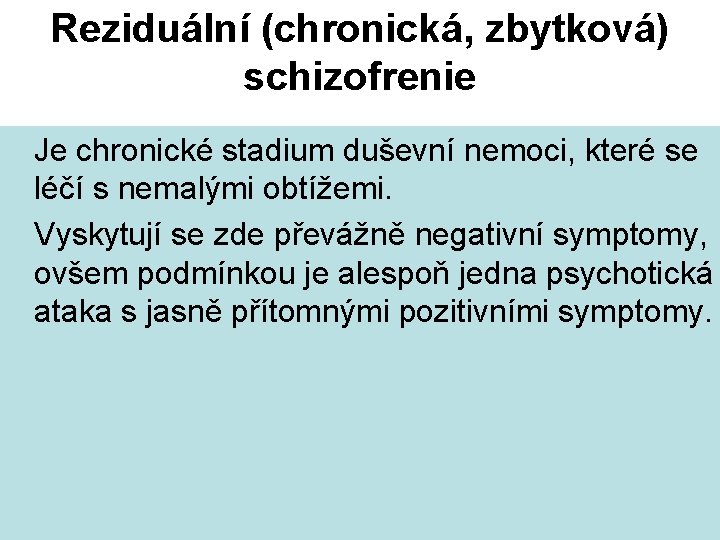 Reziduální (chronická, zbytková) schizofrenie Je chronické stadium duševní nemoci, které se léčí s nemalými