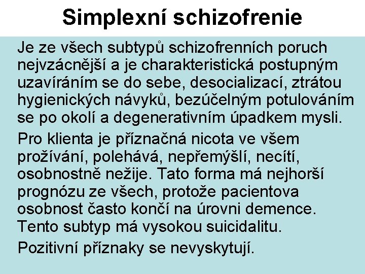 Simplexní schizofrenie Je ze všech subtypů schizofrenních poruch nejvzácnější a je charakteristická postupným uzavíráním